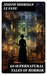 Icon image 60 SUPERNATURAL TALES OF HORROR: Carmilla, In a Glass Darkly, The House by the Churchyard, Madam Crowl's Ghost, Uncle Silas...