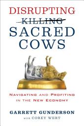 Icon image Disrupting Sacred Cows: Navigating and Profiting in the New Economy