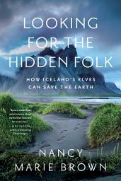 Icon image Looking for the Hidden Folk: How Iceland's Elves Can Save the Earth