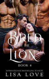Icon image Bred by the Lion 4: MMF Gay MPREG Shifter Erotic Romance