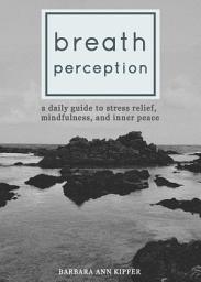 Icon image Breath Perception: A Daily Guide to Stress Relief, Mindfulness, and Inner Peace