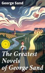Icon image The Greatest Novels of George Sand: Enriched edition. Indiana, Mauprat, The Countess of Rudolstadt, Valentine, Leone Leoni, Antonia...