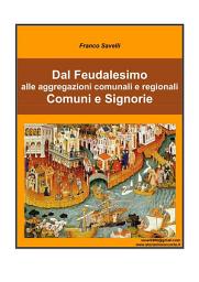 Icon image Dal Feudalesimo alle aggregazioni comunali e regionali - Comuni e Signorie