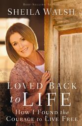 Icon image Loved Back to Life: How I Found the Courage to Live Free
