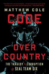 Icon image Code Over Country: The Tragedy and Corruption of SEAL Team Six