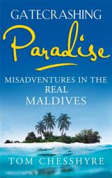 Icon image Gatecrashing Paradise: Misadventure in the Real Maldives