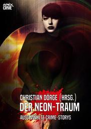 Icon image DER NEON-TRAUM: Internationale Crime-Storys auf über 700 Seiten, hrsg. von Christian Dörge