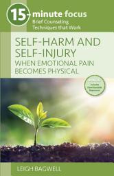 Icon image 15-Minute Focus: Self-Harm and Self-Injury: When Emotional Pain Becomes Physical: Brief Counseling Techniques that Work