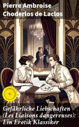 Icon image Gefährliche Liebschaften (Les Liaisons dangereuses): Ein Erotik Klassiker: Bereicherte Ausgabe. Ein Netz aus Lust, Macht und Manipulation: Ein fesselndes Drama der französischen Aufklärung