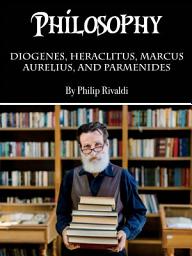 Icon image Philosophy: Diogenes, Heraclitus, Marcus Aurelius, and Parmenides