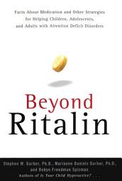Icon image Beyond Ritalin:Facts About Medication and Strategies for Helping Children,: Adolescents, and Adults with Attention Deficit Disorders