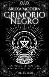 Icon image Bruxa Moderna Grimorio Negro: Feitiços, Invocações, Amuletos e Adivinhações para Bruxas e Feiticeiros
