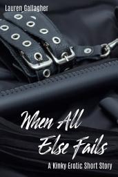 Icon image When All Else Fails: A Kinky Erotic Short Story