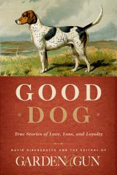 Icon image Good Dog: True Stories of Love, Loss, and Loyalty