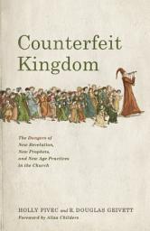 Icon image Counterfeit Kingdom: The Dangers of New Revelation, New Prophets, and New Age Practices in the Church