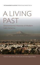 Icon image A Living Past: Environmental Histories of Modern Latin America