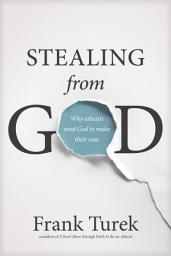Icon image Stealing from God: Why Atheists Need God to Make Their Case