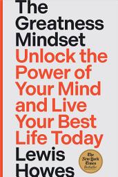 Icon image The Greatness Mindset: Unlock the Power of Your Mind and Live Your Best Life Today