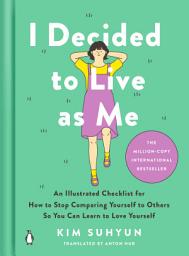 Icon image I Decided to Live as Me: An Illustrated Checklist for How to Stop Comparing Yourself to Others So You Can Learn to Love Yourself