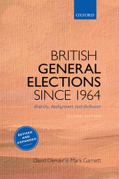 Icon image British General Elections Since 1964: Diversity, Dealignment, and Disillusion, Edition 2