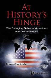 Icon image At History's Hinge: The Swinging Gates of American and Global Politics