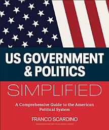 Icon image U.S. Government and Politics Simplified: A Comprehensive Guide to the American Political System