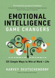 Icon image Emotional Intelligence Game Changers: 101 Simple Ways to Win at Work + Life