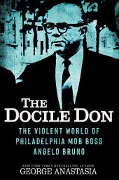 Icon image The Docile Don: The Violent World of Philadelphia Mob Boss Angelo Bruno