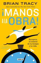 Icon image ¡Manos a la obra!: Recupera el control de tu tiempo y tu vida