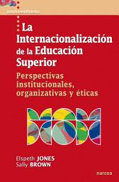 Icon image La internacionalización de la Educación Superior: Perspectivas institucionales, organizativas y éticas