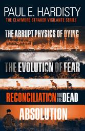 Icon image The Claymore Straker Vigilante Series (Books 1-4 in the exhilarating, gripping, eye-opening series: The Abrupt Physics of Dying, The Evolution of Fear, Reconciliation for the Dead and Absolution)