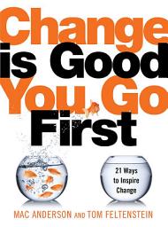 Icon image Change Is Good...You Go First: 21 Ways to Inspire Change