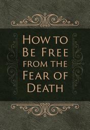 Icon image How to Be Free from the Fear of Death