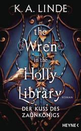 Icon image The Wren in the Holly Library – Der Kuss des Zaunkönigs: Roman