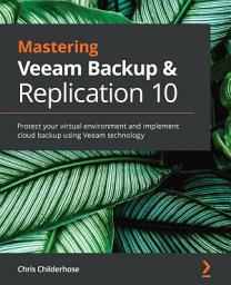 Icon image Mastering Veeam Backup & Replication 10: Protect your virtual environment and implement cloud backup using Veeam technology