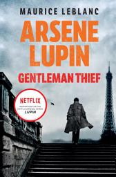 Icon image Arsene Lupin, Gentleman-Thief: The Inspiration for the Hit Netflix TV Series Lupin