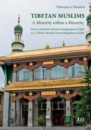 Icon image Tibetan Muslims: A Minority Within a Minority : from a Kashmiri Muslim Immigration to Tibet to a Tibetan Muslim Forced Migration to India