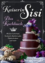 Icon image Kaiserin Sisi – Das Kochbuch: Wiener Schnitzel, Gulasch, Apfelstrudel, Palatschinken und mehr. Österreichische, ungarische und bayerische Küche, Knödel, Kaiserschmarrn, Backhendl und Co.