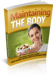 Icon image Maintaining The Body: Everything You Need To Know About Having A Healthy Body With The Right Foods