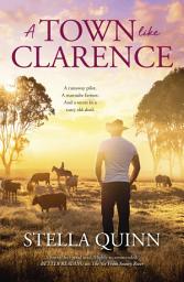 Icon image A Town Like Clarence: Feel-good and funny romance where a runaway pilot meets a wannabe farmer - new from the bestselling author of THE VET FROM SNOWY RIVER and A SNOWY RIVER SUMMER