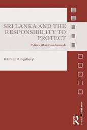 Icon image Sri Lanka and the Responsibility to Protect: Politics, Ethnicity and Genocide