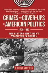 Icon image Crimes and Cover-ups in American Politics: 1776-1963