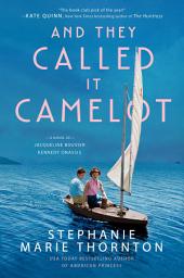 Icon image And They Called It Camelot: A Novel of Jacqueline Bouvier Kennedy Onassis