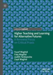 Icon image Higher Teaching and Learning for Alternative Futures: A Renewed Focus on Critical Praxis