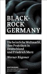 Icon image BlackRock Germany: Die heimliche Weltmacht, ihre Praktiken in Deutschland und Friedrich Merz
