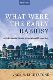 Icon image What Were the Early Rabbis?: An Introduction from a Sociocultural Perspective