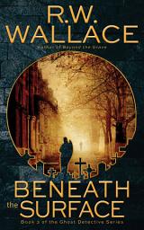 Icon image Beneath the Surface: A Ghost Detective Novel