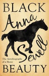 Icon image Black Beauty - The Autobiography of a Horse: With a Biography by Elizabeth Lee