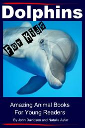 Icon image Dolphins For Kids - Amazing Animals Books for Young Readers