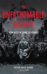 Icon image The Unfathomable Ascent: How Hitler Came to Power